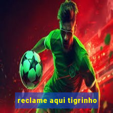 reclame aqui tigrinho